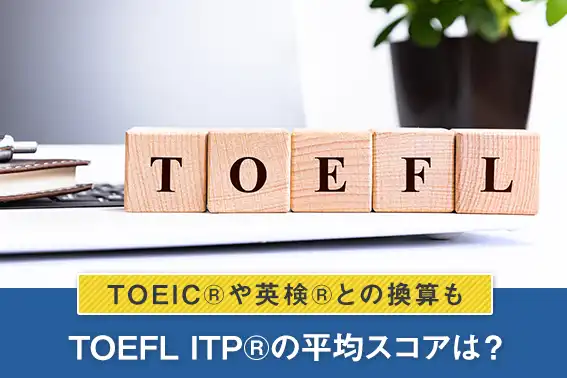 TOEFL ITP®の平均スコアは？TOEIC®や英検®との換算も